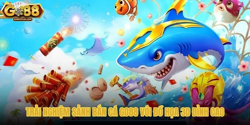 trai-nghiem-sanh-ban-ca-go88-voi-do-hoa-3d-dinh-cao